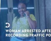 A commuter was on Tuesday morning arrested after she recorded police officers forcibly ejecting a passenger to impound a vehicle that had flouted traffic rules.nThe woman, Njeri wa Muthoni, was a passenger in the vehicle and protested the treatment of her fellow passenger at the hands of the officers.nTraffic police officers manning the Thika Super Highway route stopped the vehicle and pulled a woman out of the passenger seat of the PSV in the Tuesday morning incident.